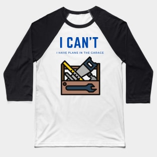 I can't I have plans in the garage Baseball T-Shirt